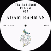 The Red Skull Podcast 037 - ADAM RAHMAN by The Red Skull