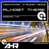 Technikal & Audio Hedz - Almost There ***The 50th AHR Release OUT NOW*** by AudioHedz