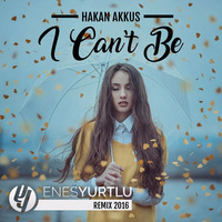 Hakan Akkus - I Can't Be (Enes Yurtlu Remix - Radio Version) by Enes Yurtlu