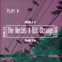 Amble - The Worlds A Bit Strange by Khao Records