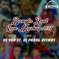 Bangla Real Love 2017 [Mashup] DJ Shd &amp; DJ Parag Biswas by Parag Biswas