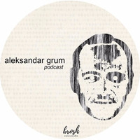 aleksandar grum - brosh records podcast by aleksandargrum