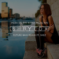 Mera dil bhi kitna pagal hai ft. shez | Future bass Chillout remix | by Shrylox