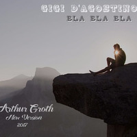 Gigi DAgostino - Bla Bla Bla (Arthur Groth 2017 New Version) by Arthur Groth