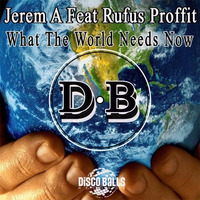 OUT NOW !!! Jerem A Feat Rufus Proffit What The World Needs Now Original Mix by Disco Balls Records
