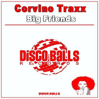 ★★★ OUT NOW ★★★ Corvino Traxx Big Friends ( Original Mix ) by Disco Balls Records