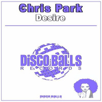 ★★★ OUT NOW ★★★ Chris Park Desire ( Original Mix ) by Disco Balls Records