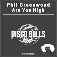 ★★★ OUT NOW ★★★ Phil Greenwood Are You High ( Original Mix ) by Disco Balls Records
