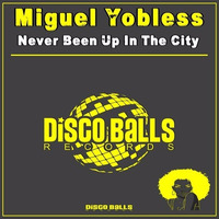 ★★★ OUT NOW ★★★ Miguel Yobless Never Been Up In The City ( Original Mix ) by Disco Balls Records