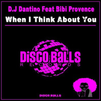 ★★★ OUT NOW ★★★ D.J Dantino Feat Bibi Provence When I Think About You ( Original Mix ) by Disco Balls Records
