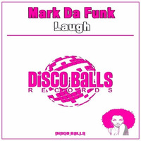 ★★★ OUT NOW ★★★ Mark Da Funk Laugh ( Original Mix ) by Disco Balls Records