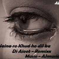 Naina Re Khud He Dil Ka (Remixx - DJ Ajeet by DJ Ajeet