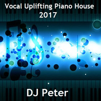 Vocal Uplifting Piano House 2017 - DJ Peter by Peter Lindqvist