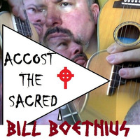 Accost The Sacred by Bill Boethius