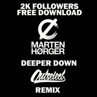 Marten Hørger - Deeper Down Featuring Eva Lazarus (Outselect Remix) 2K Followers FREE DOWNLOAD! by Outselect