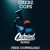 Grebz - Cops (Outselect Remix)FREE DOWNLOAD! by Outselect