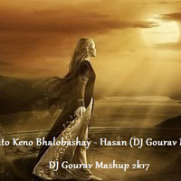 Eto Koshto Keno Bhalobashay - Hasan (DJ Gourav Mashup) by Deejay Gourav