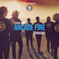 Escuta Essa 39 - Será que o Arcade Fire Errou? by Escuta Essa Review