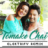 Tomake Chai - Elektrify Remix by elektrifymusic
