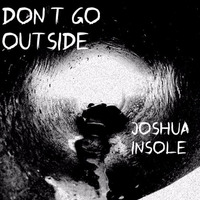 Don't Go Outside by Joshua Insole
