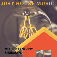 Just House Music. by Evgeny Shukman.