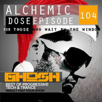 Alchemic Dose Episode 104 by GHOSH