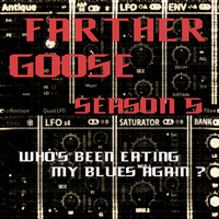SEASON 5 (Who's Been Eating My Blues Again? ) by FARTHER GOOSE