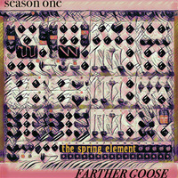 SEASON 1 (The Spring Element) by FARTHER GOOSE