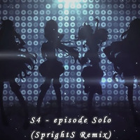 S4 - episode Solo (SprightS Remix) by SprightS