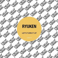 Ryuken - Let's Turn It Up (Cheap Thrills)
