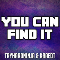 You Can Find It (Kraedt & TryHardNinja) by Kraedt
