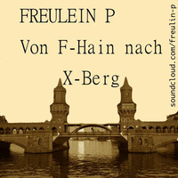 Freulein P . Von F-Hain nach X-Berg by FREULEINP.