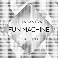Liliya Danieva — Fun Machine (E67 A Little Bit Darker Remake) by E67