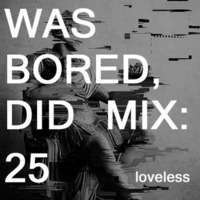 WAS BORED, DID MIX: 25 - Loveless by .darkroom