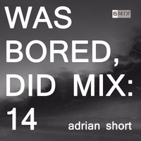 WAS BORED, DID MIX: 14 - Adrian Short by .darkroom