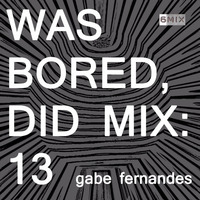 WAS BORED, DID MIX: 13 - Gabe Fernandes by .darkroom