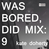 WAS BORED, DID MIX: 9 - Kate Doherty by .darkroom
