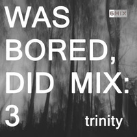 WAS BORED, DID MIX: 3 - Trinity by .darkroom