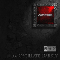 006: Oscillate Darkly .darkroom 6MIX by .darkroom
