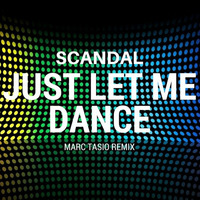 Scandal - Just Let Me Dance (Marc Tasio Remix) by Marc Tasio
