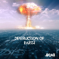 Destruction Of Earth (Free Download) by Akuma
