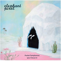 Elephant Pixel | Pocket Symphonies | Igloo Podcast 06 by Dilo