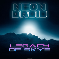 The Neon Droid - Legacy of Skye by The Neon Droid