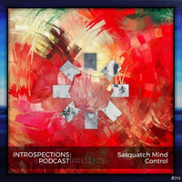 Introspections Podcast Presents Sasquatch Mind Control [#014] by Introspections Podcast