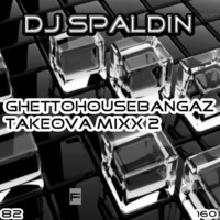 GHETTOHOUSEBANGAZ TAKEOVA MIXX 2 - DJ SPALDIN [CHICAGO] by FUSION