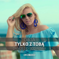 DAGA - Tylko Z Tobą (Dance 2 Disco Remix Edit) by Dance 2 Disco