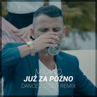 Milano - Już Za Późno (Dance 2 Disco Remix Edit) by Dance 2 Disco