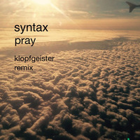 [DOWNLOAD] Syntax - Pray (Klopfgeister 2016 Remix)- Full Track by Klopfgeister