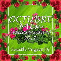 Octubre Mix - (Especial Primavera 2017) Smth Vegas Dj by Dj Smith - Peru
