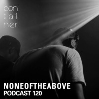 Container Podcast [120] Noneoftheabove by Container Project